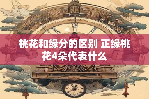桃花和缘分的区别 正缘桃花4朵代表什么