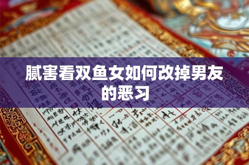 腻害看双鱼女如何改掉男友的恶习