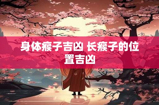 身体瘊子吉凶 长瘊子的位置吉凶