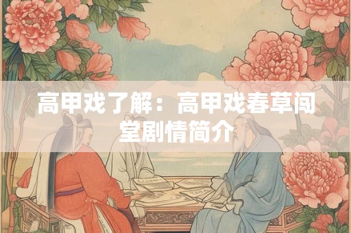 高甲戏了解：高甲戏春草闯堂剧情简介