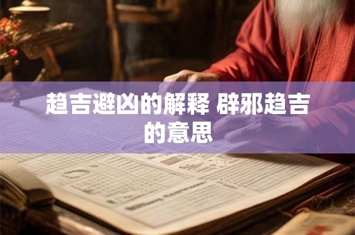 趋吉避凶的解释 辟邪趋吉的意思
