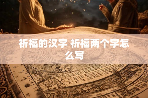 祈福的汉字 祈福两个字怎么写
