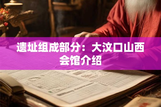 详细阅读:遗址组成部分:大汶口山西会馆介绍 遗址组成部分:大汶口山西会馆介绍