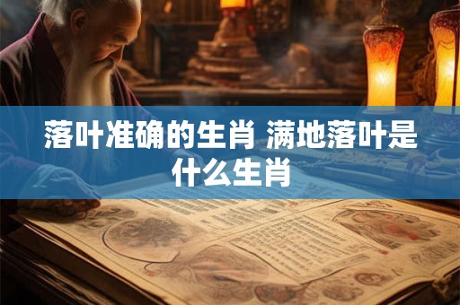 落叶准确的生肖 满地落叶是什么生肖