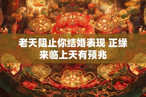 老天阻止你结婚表现 正缘来临上天有预兆