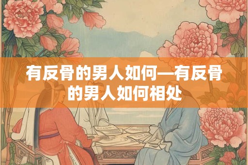 有反骨的男人如何—有反骨的男人如何相处