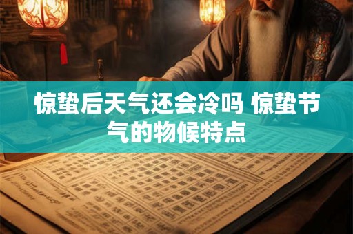 惊蛰后天气还会冷吗 惊蛰节气的物候特点