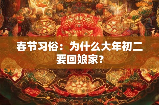 春节习俗：为什么大年初二要回娘家？
