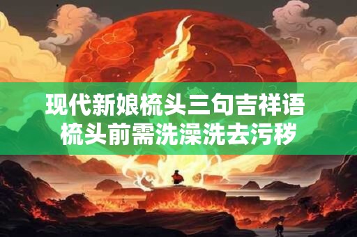 现代新娘梳头三句吉祥语 梳头前需洗澡洗去污秽