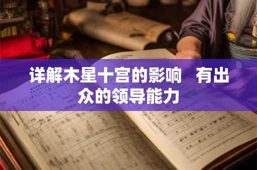 详解木星十宫的影响   有出众的领导能力