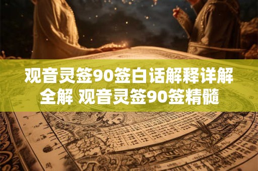 观音灵签90签白话解释详解全解 观音灵签90签精髓