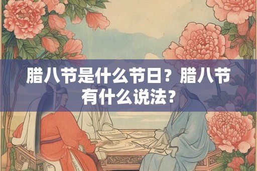 腊八节是什么节日？腊八节有什么说法？