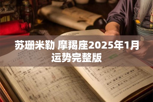 苏珊米勒 摩羯座2025年1月运势完整版