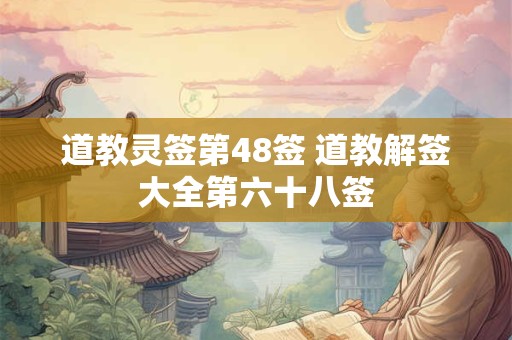 道教灵签第48签 道教解签大全第六十八签