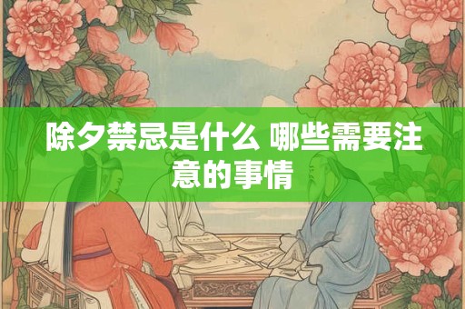 除夕禁忌是什么 哪些需要注意的事情
