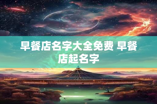 早餐店名字大全免费 早餐店起名字
