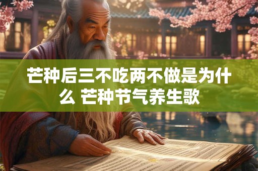 芒种后三不吃两不做是为什么 芒种节气养生歌