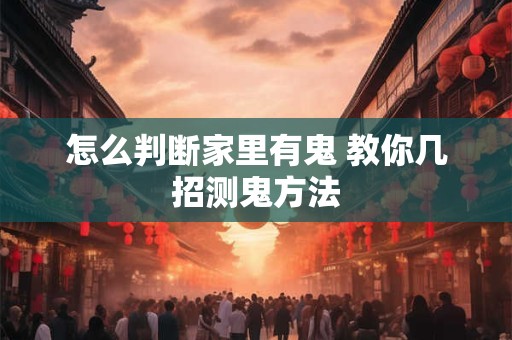 怎么判断家里有鬼 教你几招测鬼方法