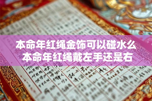 本命年红绳金饰可以碰水么 本命年红绳戴左手还是右手