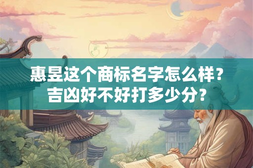 惠昱这个商标名字怎么样？吉凶好不好打多少分？