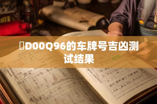閩D00Q96的车牌号吉凶测试结果