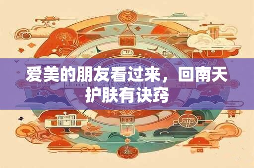 爱美的朋友看过来，回南天护肤有诀窍