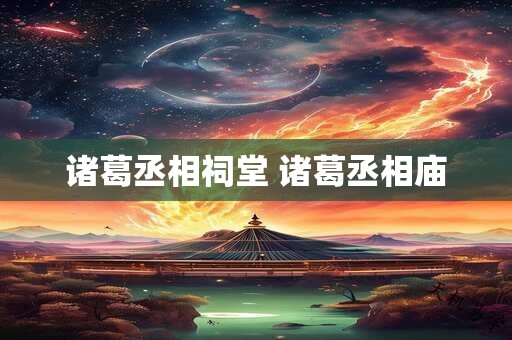 诸葛丞相祠堂 诸葛丞相庙