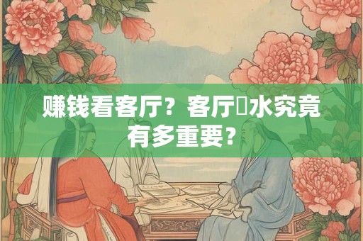 赚钱看客厅？客厅風水究竟有多重要？