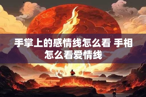 手掌上的感情线怎么看 手相怎么看爱情线