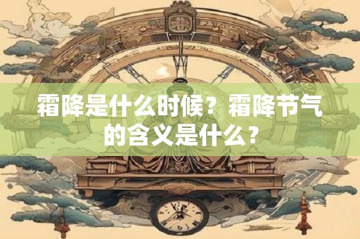 霜降是什么时候？霜降节气的含义是什么？