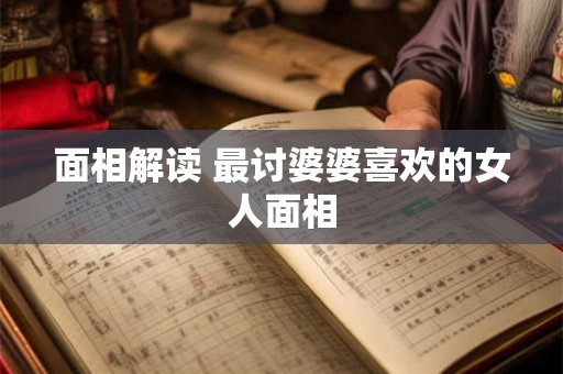 面相解读 最讨婆婆喜欢的女人面相