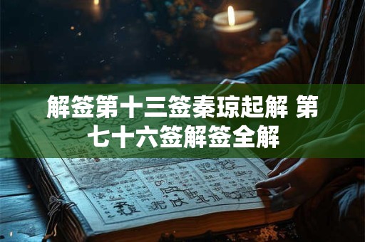 解签第十三签秦琼起解 第七十六签解签全解
