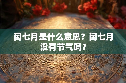 闰七月是什么意思？闰七月没有节气吗？