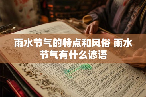 雨水节气的特点和风俗 雨水节气有什么谚语