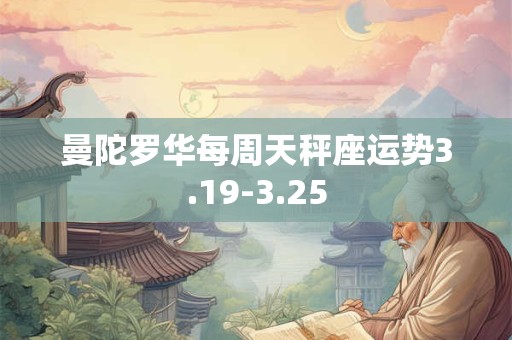 曼陀罗华每周天秤座运势3.19-3.25