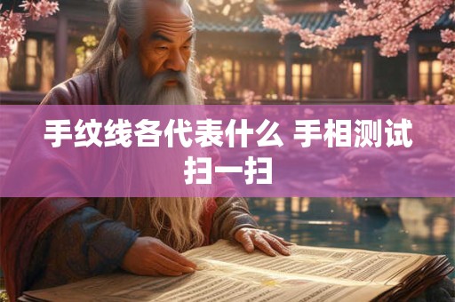 手纹线各代表什么 手相测试扫一扫