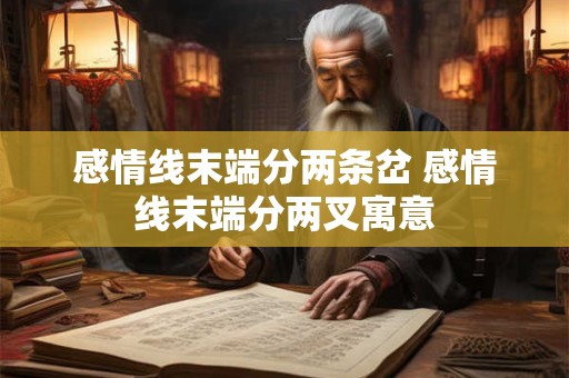 感情线末端分两条岔 感情线末端分两叉寓意