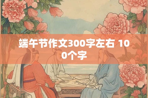 端午节作文300字左右 100个字