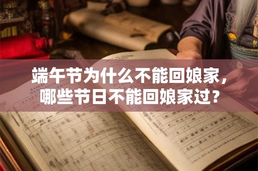 端午节为什么不能回娘家，哪些节日不能回娘家过？