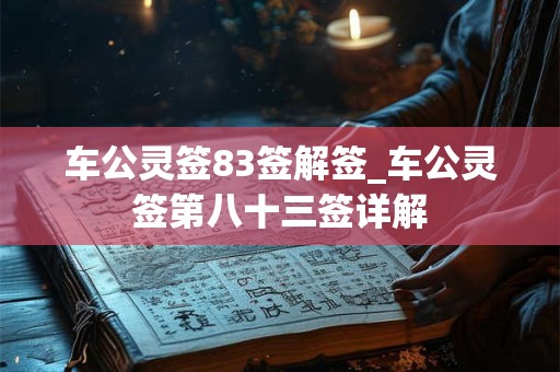 车公灵签83签解签_车公灵签第八十三签详解
