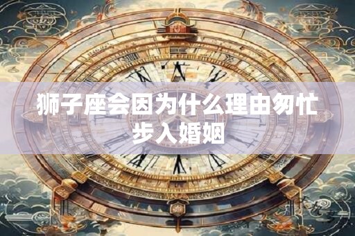 狮子座会因为什么理由匆忙步入婚姻
