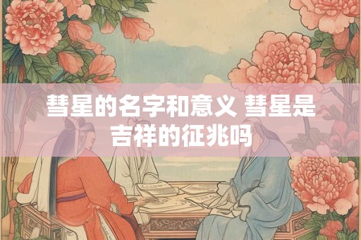 彗星的名字和意义 彗星是吉祥的征兆吗