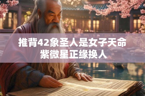 推背42象圣人是女子天命 紫微星正缘换人