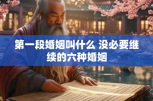 第一段婚姻叫什么 没必要继续的六种婚姻