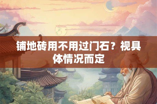 铺地砖用不用过门石？视具体情况而定