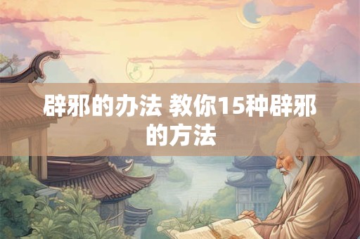 辟邪的办法 教你15种辟邪的方法