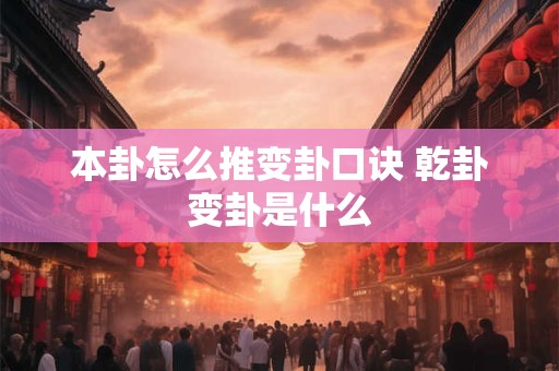 本卦怎么推变卦口诀 乾卦变卦是什么