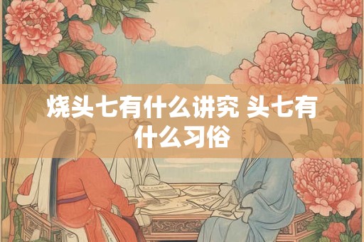 烧头七有什么讲究 头七有什么习俗