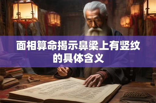 面相算命揭示鼻梁上有竖纹的具体含义