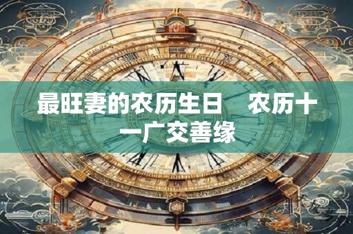 最旺妻的农历生日　农历十一广交善缘